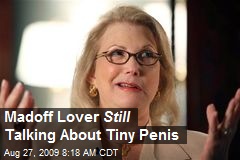 Madoff Lover Still Talking About Tiny Penis