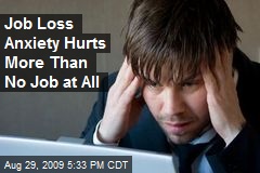 Job Loss Anxiety Hurts More Than No Job at All