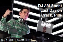 DJ AM Spent Last Day on Crack, Pills