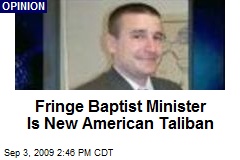 Fringe Baptist Minister Is New American Taliban
