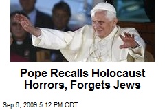 Pope Recalls Holocaust Horrors, Forgets Jews