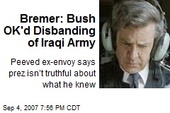 Bremer: Bush OK'd Disbanding of Iraqi Army