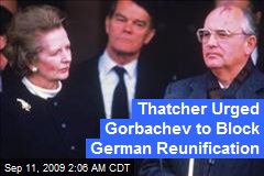 Thatcher Urged Gorbachev to Block German Reunification