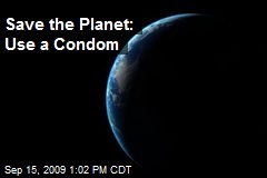 Save the Planet: Use a Condom