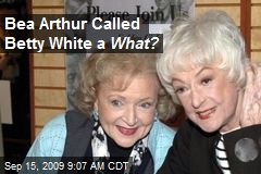 Bea Arthur Called Betty White a What?