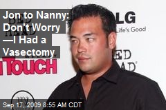 Jon to Nanny: Don't Worry &mdash;I Had a Vasectomy