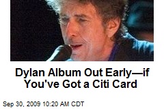 Dylan Album Out Early&mdash;if You've Got a Citi Card
