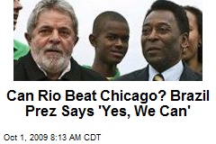 Can Rio Beat Chicago? Brazil Prez Says 'Yes, We Can'