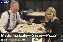 Madonna Eats&mdash; Gasp! &mdash;Pizza