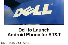 Dell to Launch Android Phone for AT&amp;T