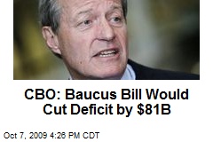 CBO: Baucus Bill Would Cut Deficit by $81B