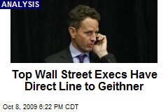 Top Wall Street Execs Have Direct Line to Geithner