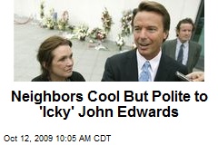 Neighbors Cool But Polite to 'Icky' John Edwards