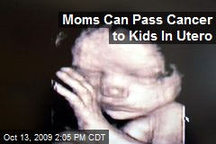 Moms Can Pass Cancer to Kids In Utero