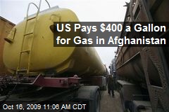 US Pays $400 a Gallon for Gas in Afghanistan