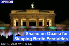 Shame on Obama for Skipping Berlin Festivities