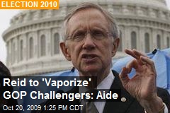 Reid to 'Vaporize' GOP Challengers: Aide