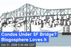 Condos Under SF Bridge? Blogosphere Loves It