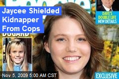Jaycee Shielded Kidnapper From Cops