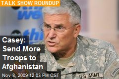 Casey: Send More Troops to Afghanistan