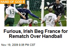 Furious, Irish Beg France for Rematch Over Handball