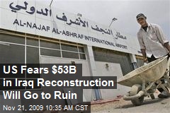 US Fears $53B in Iraq Reconstruction Will Go to Ruin