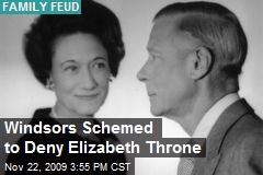 Windsors Schemed to Deny Elizabeth Throne