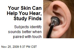 Your Skin Can Help You Hear, Study Finds