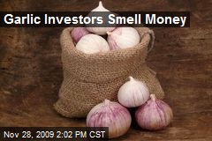 Garlic Investors Smell Money