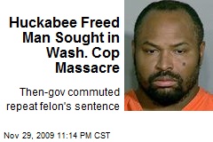 Huckabee Freed Man Sought in Wash. Cop Massacre