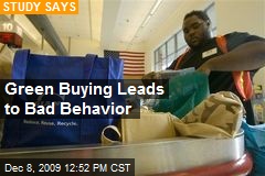 Green Buying Leads to Bad Behavior