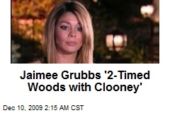 Jaimee Grubbs '2-Timed Woods with Clooney'