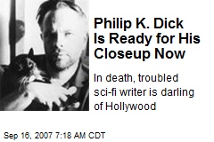 Philip K. Dick Is Ready for His Closeup Now