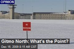 Gitmo North: What's the Point?