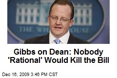 Gibbs on Dean: Nobody 'Rational' Would Kill the Bill
