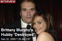 Brittany Murphy's Hubby 'Destroyed'