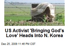 US Activist 'Bringing God's Love' Heads Into N. Korea