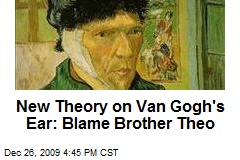 New Theory on Van Gogh's Ear: Blame Brother Theo