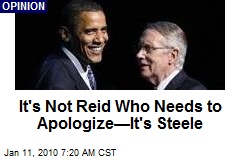 It's Not Reid Who Needs to Apologize&mdash;It's Steele
