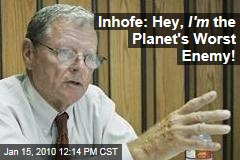 Inhofe: Hey, I'm the Planet's Worst Enemy!