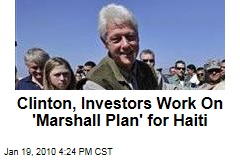 Clinton, Investors Work On 'Marshall Plan' for Haiti