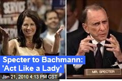 Specter to Bachmann: 'Act Like a Lady'