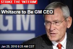 Whitacre to Be GM CEO