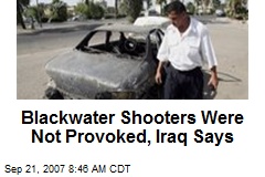 Blackwater Shooters Were Not Provoked, Iraq Says