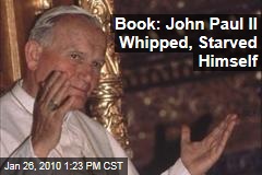 Book: John Paul II Whipped, Starved Himself