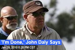 'I'm Done,' John Daly Says
