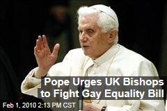 Pope Urges UK Bishops to Fight Gay Equality Bill