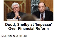 Dodd, Shelby at 'Impasse' Over Financial Reform