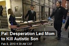 Pal: Desperation Led Mom to Kill Autistic Son