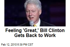 Feeling 'Great,' Bill Clinton Gets Back to Work